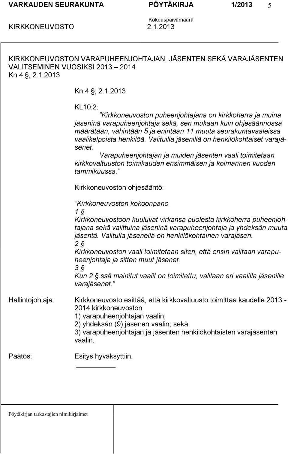 muuta seurakuntavaaleissa vaalikelpoista henkilöä. Valituilla jäsenillä on henkilökohtaiset varajäsenet.