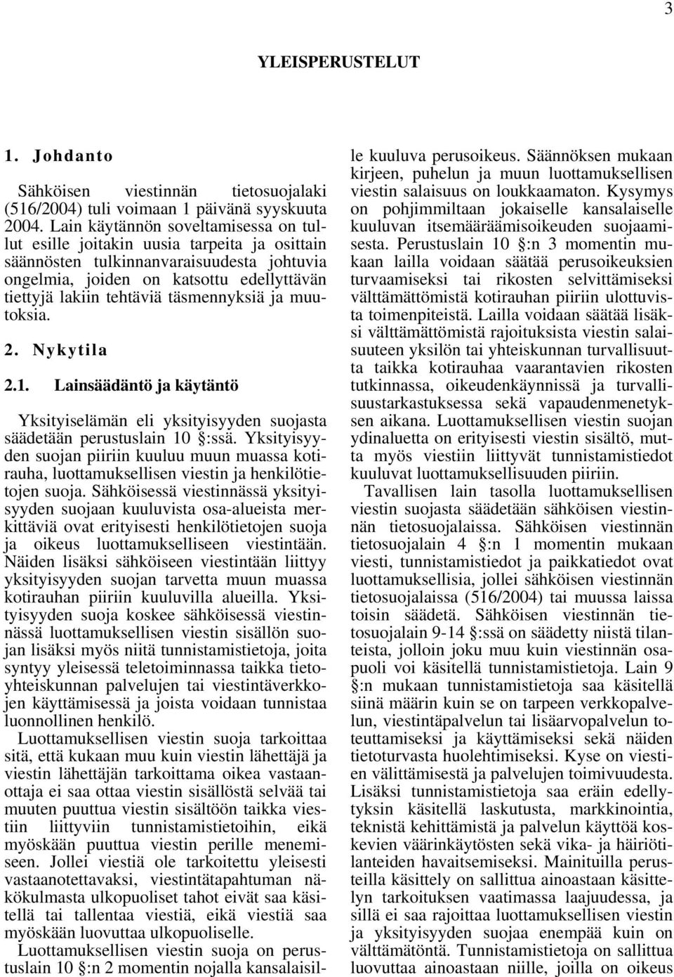 täsmennyksiä ja muutoksia. 2. Nykytila 2.1. Lainsäädäntö ja käytäntö Yksityiselämän eli yksityisyyden suojasta säädetään perustuslain 10 :ssä.