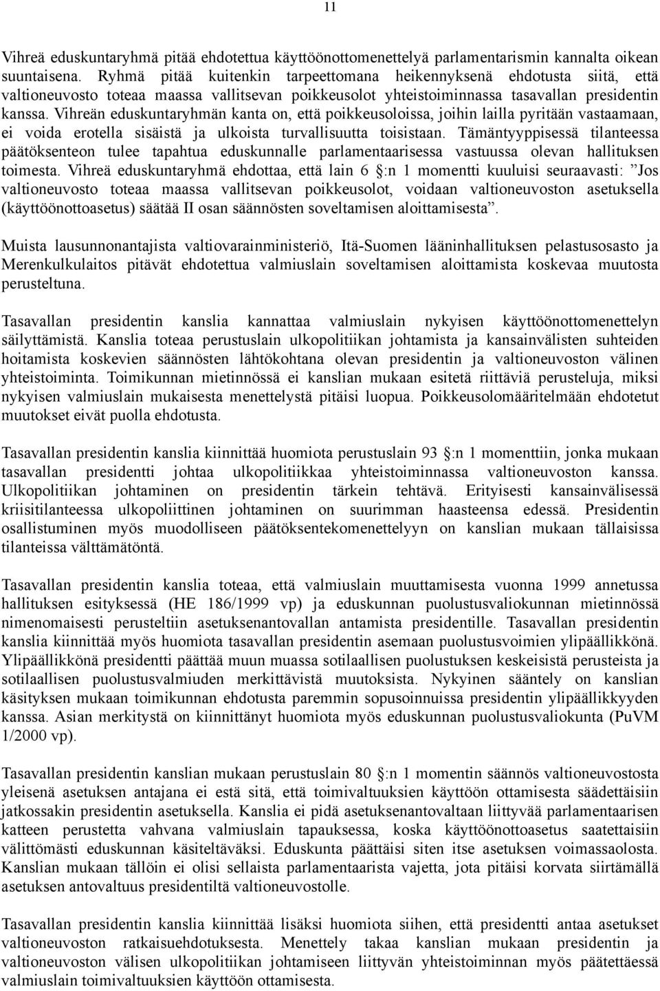 Vihreän eduskuntaryhmän kanta on, että poikkeusoloissa, joihin lailla pyritään vastaamaan, ei voida erotella sisäistä ja ulkoista turvallisuutta toisistaan.