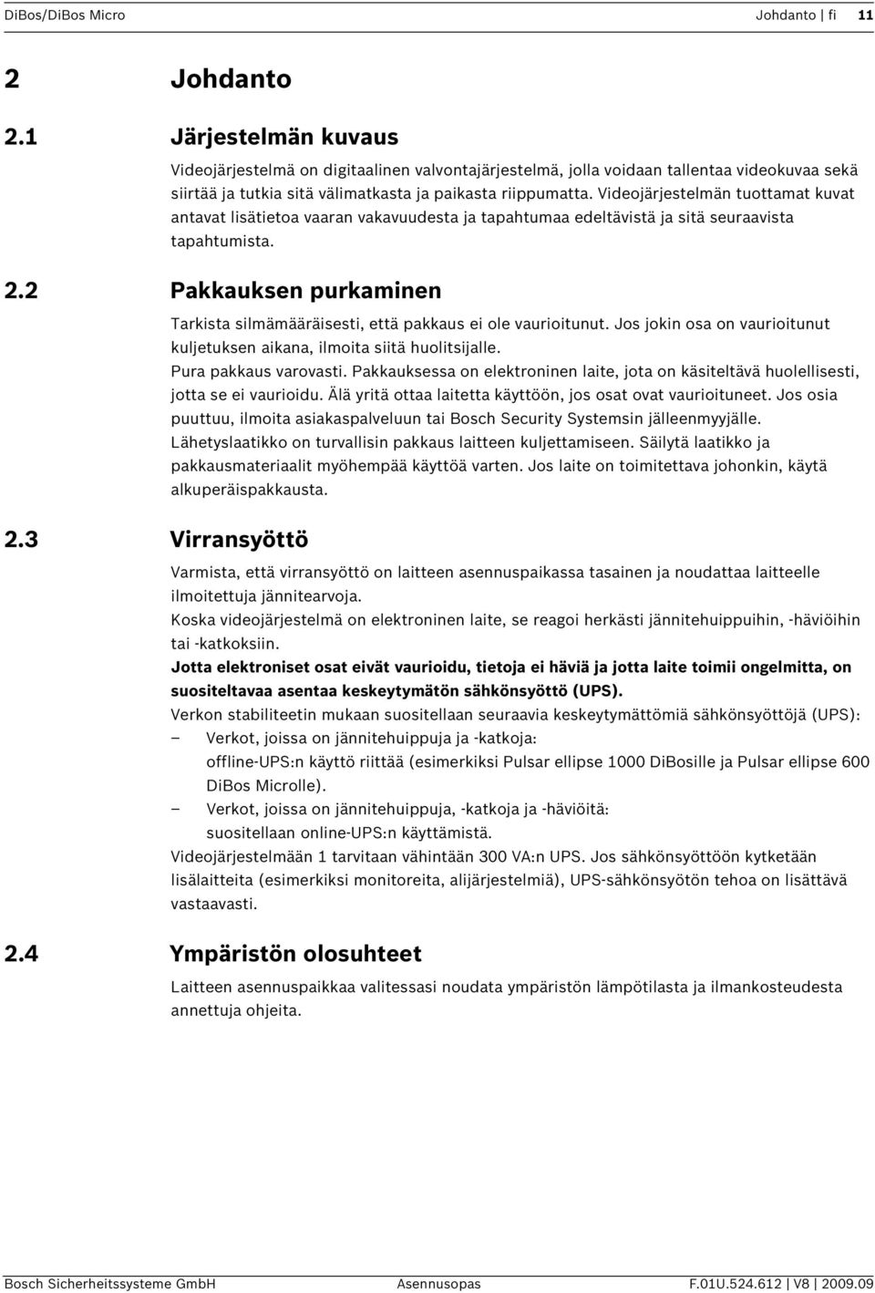 Videojärjestelmän tuottamat kuvat antavat lisätietoa vaaran vakavuudesta ja tapahtumaa edeltävistä ja sitä seuraavista tapahtumista. 2.