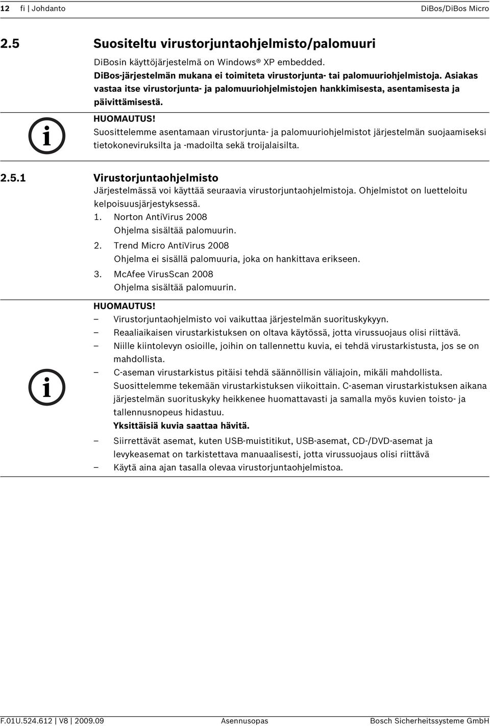 HUOMAUTUS! Suosittelemme asentamaan virustorjunta- ja palomuuriohjelmistot järjestelmän suojaamiseksi tietokoneviruksilta ja -madoilta sekä troijalaisilta. 2.5.