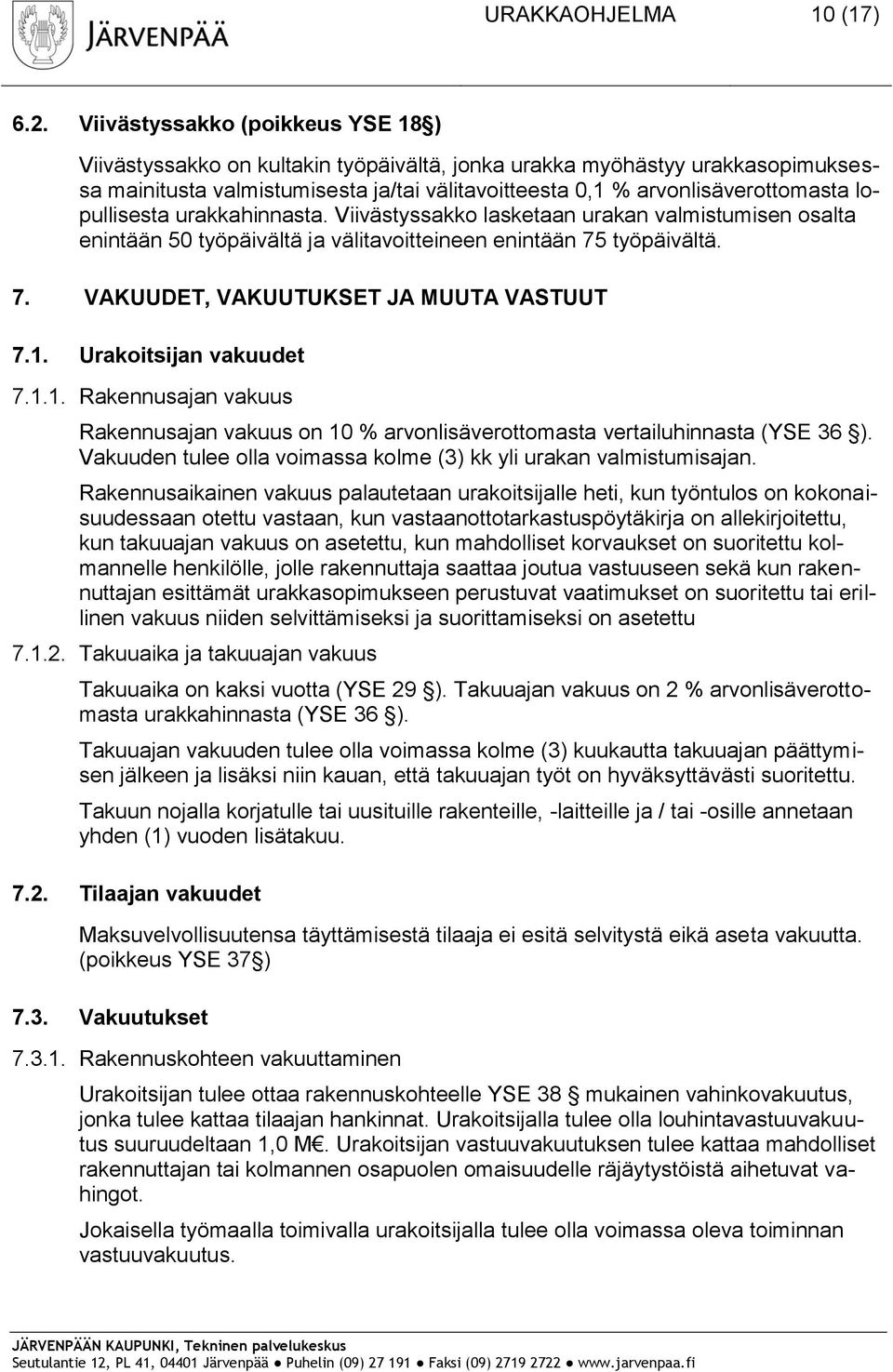 lopullisesta urakkahinnasta. Viivästyssakko lasketaan urakan valmistumisen osalta enintään 50 työpäivältä ja välitavoitteineen enintään 75 työpäivältä. 7. VAKUUDET, VAKUUTUKSET JA MUUTA VASTUUT 7.1.