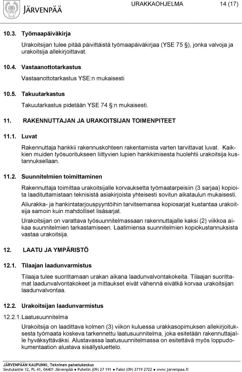 Kaikkien muiden työsuoritukseen liittyvien lupien hankkimisesta huolehtii urakoitsija kustannuksellaan. 11.2.