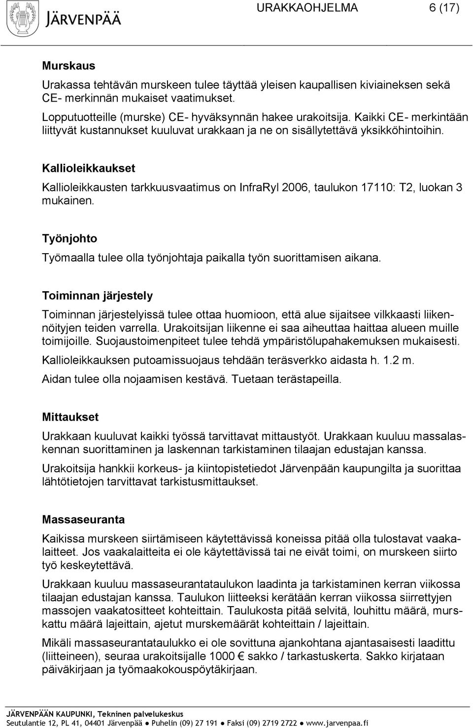 Kallioleikkaukset Kallioleikkausten tarkkuusvaatimus on InfraRyl 2006, taulukon 17110: T2, luokan 3 mukainen. Työnjohto Työmaalla tulee olla työnjohtaja paikalla työn suorittamisen aikana.