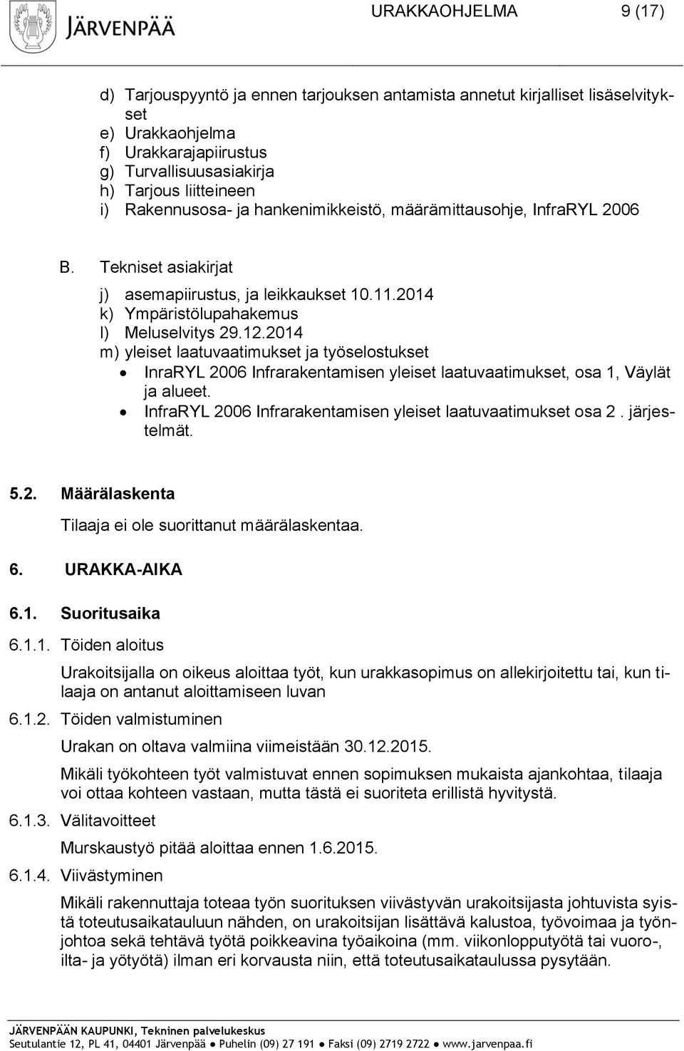 2014 m) yleiset laatuvaatimukset ja työselostukset InraRYL 2006 Infrarakentamisen yleiset laatuvaatimukset, osa 1, Väylät ja alueet. InfraRYL 2006 Infrarakentamisen yleiset laatuvaatimukset osa 2.