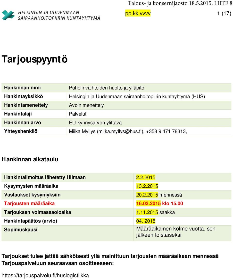 Avoin menettely Palvelut EU-kynnysarvon ylittävä Yhteyshenkilö Miika Myllys (miika.myllys@hus.fi), +358 9 471 78313, Hankinnan aikataulu Hankintailmoitus lähetetty Hilmaan 2.