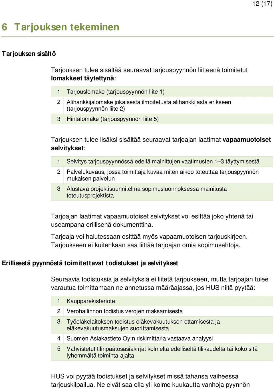 vapaamuotoiset selvitykset: 1 Selvitys tarjouspyynnössä edellä mainittujen vaatimusten 1 3 täyttymisestä 2 Palvelukuvaus, jossa toimittaja kuvaa miten aikoo toteuttaa tarjouspyynnön mukaisen palvelun