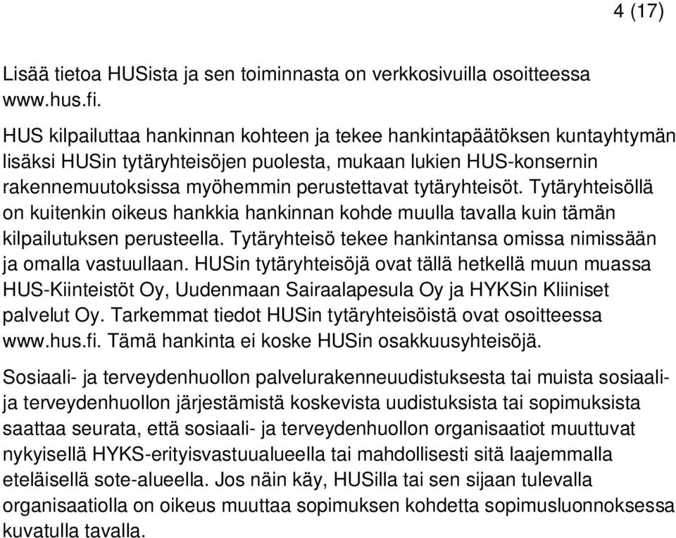 Tytäryhteisöllä on kuitenkin oikeus hankkia hankinnan kohde muulla tavalla kuin tämän kilpailutuksen perusteella. Tytäryhteisö tekee hankintansa omissa nimissään ja omalla vastuullaan.