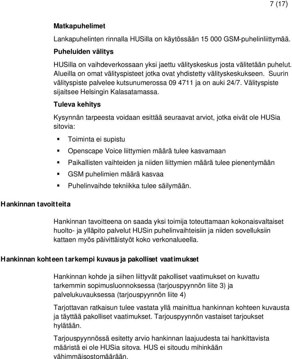 Suurin välityspiste palvelee kutsunumerossa 09 4711 ja on auki 24/7. Välityspiste sijaitsee Helsingin Kalasatamassa.