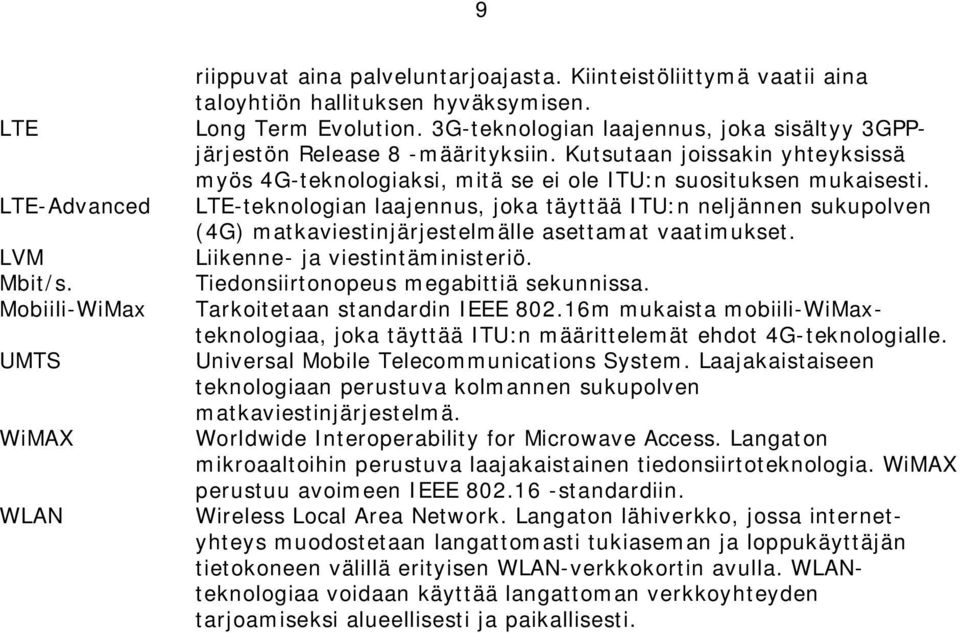 LTE-teknologian laajennus, joka täyttää ITU:n neljännen sukupolven (4G) matkaviestinjärjestelmälle asettamat vaatimukset. Liikenne- ja viestintäministeriö. Tiedonsiirtonopeus megabittiä sekunnissa.