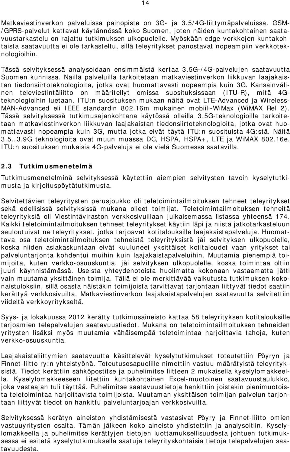 Myöskään edge-verkkojen kuntakohtaista saatavuutta ei ole tarkasteltu, sillä teleyritykset panostavat nopeampiin verkkoteknologioihin. Tässä selvityksessä analysoidaan ensimmäistä kertaa 3.