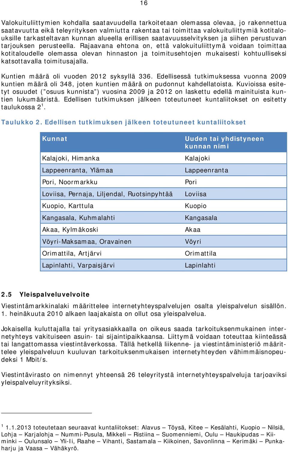 Rajaavana ehtona on, että valokuituliittymä voidaan toimittaa kotitaloudelle olemassa olevan hinnaston ja toimitusehtojen mukaisesti kohtuulliseksi katsottavalla toimitusajalla.