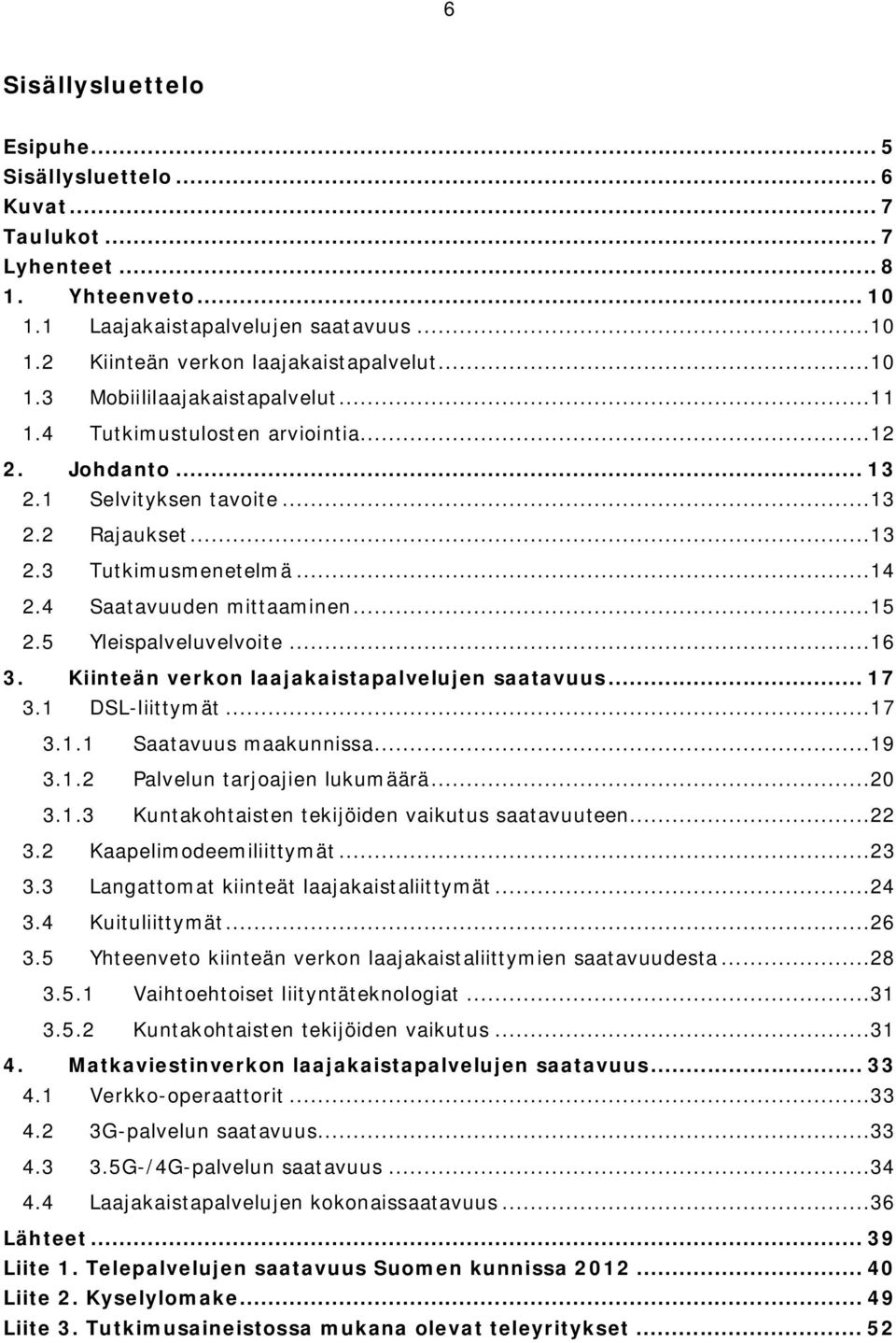 Kiinteän verkon laajakaistapalvelujen saatavuus... 17 3.1 DSL-liittymät...17 3.1.1 Saatavuus maakunnissa...19 3.1.2 Palvelun tarjoajien lukumäärä...20 3.1.3 Kuntakohtaisten tekijöiden vaikutus saatavuuteen.