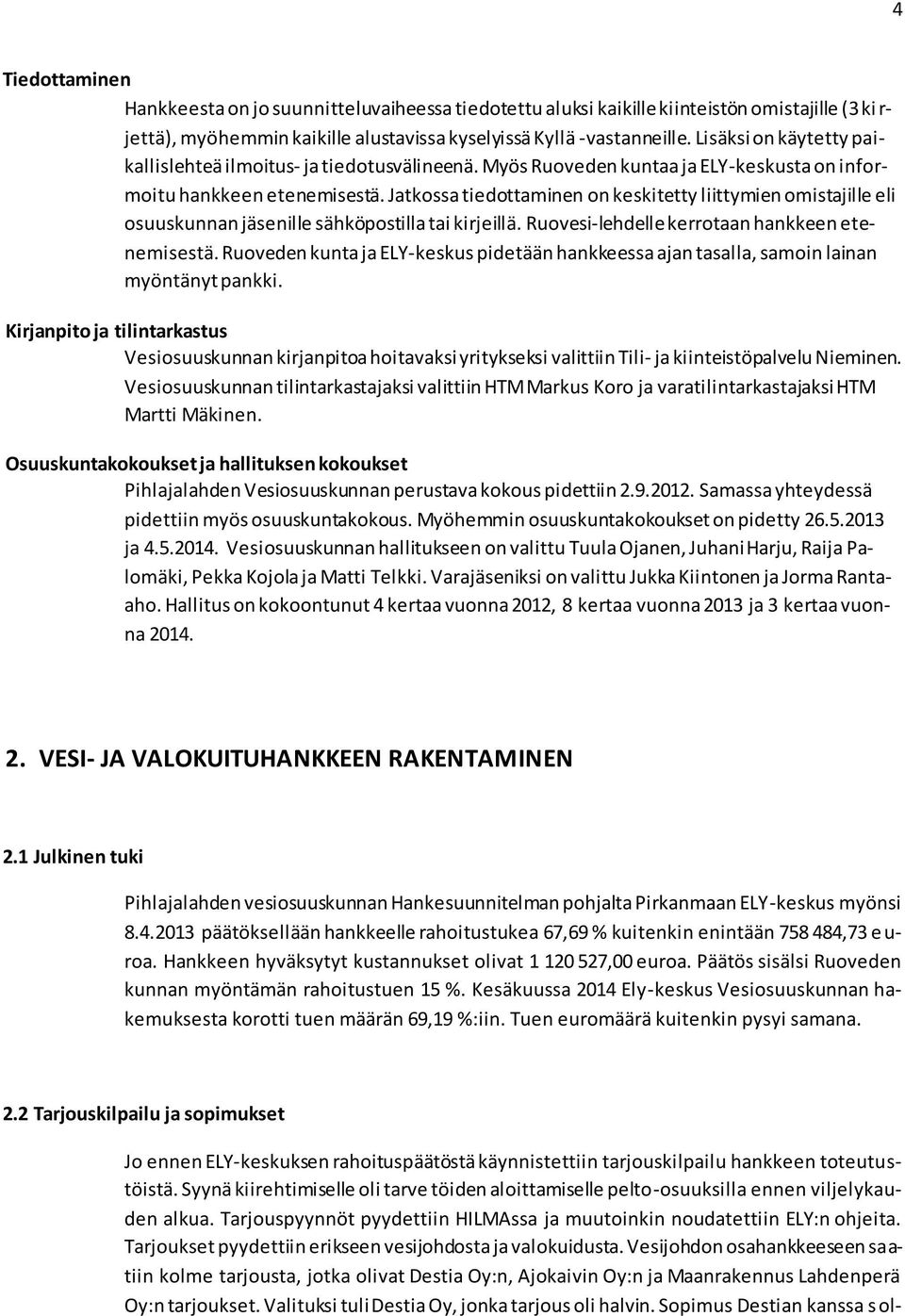 Jatkossa tiedottaminen on keskitetty liittymien omistajille eli osuuskunnan jäsenille sähköpostilla tai kirjeillä. Ruovesi-lehdelle kerrotaan hankkeen etenemisestä.