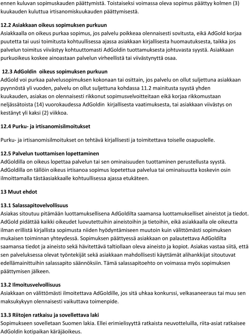 asiakkaan kirjallisesta huomautuksesta, taikka jos palvelun toimitus viivästyy kohtuuttomasti AdGoldin tuottamuksesta johtuvasta syystä.