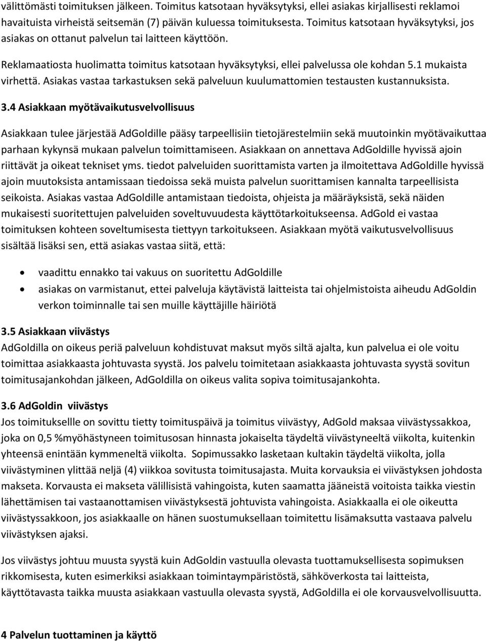 Asiakas vastaa tarkastuksen sekä palveluun kuulumattomien testausten kustannuksista. 3.