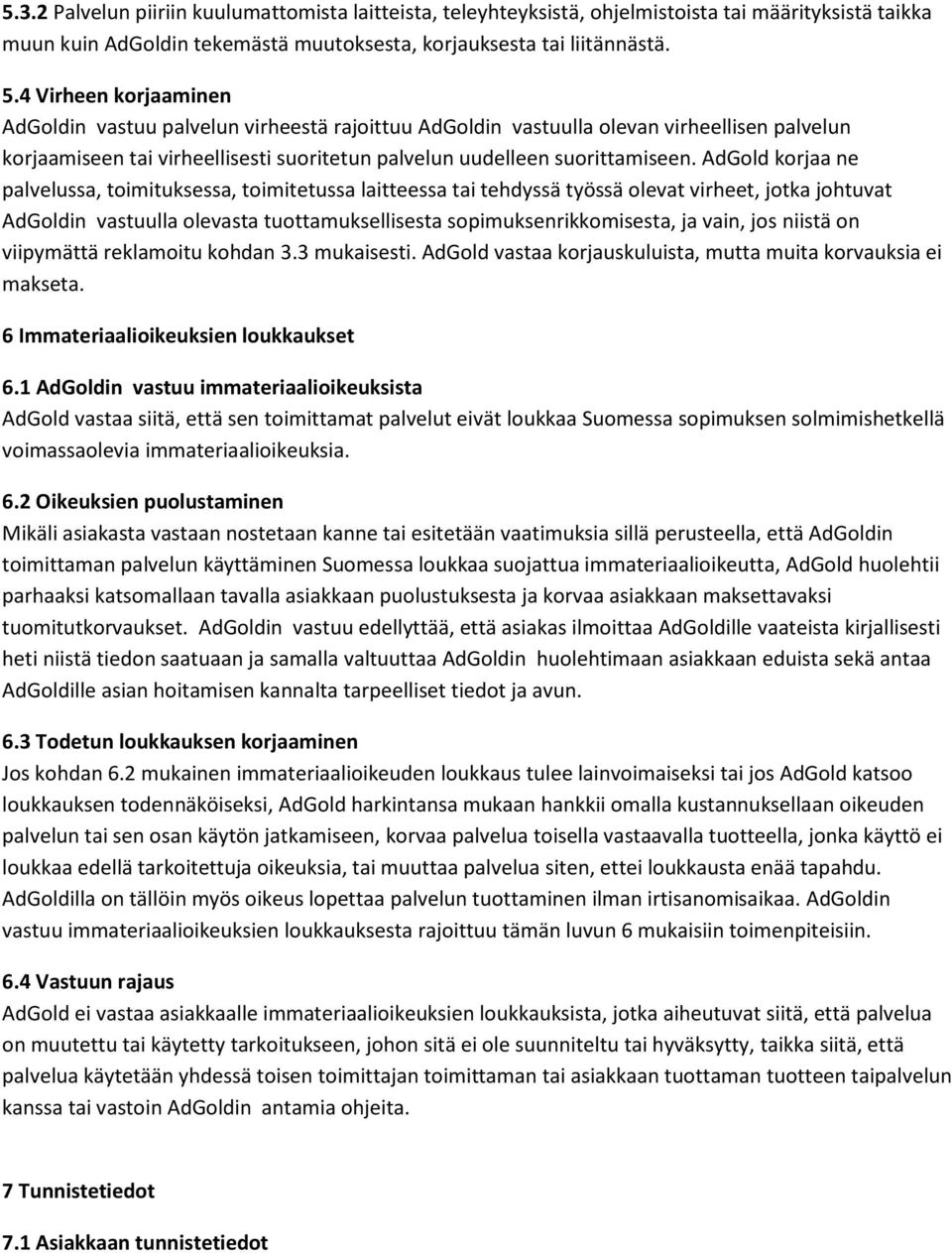 AdGold korjaa ne palvelussa, toimituksessa, toimitetussa laitteessa tai tehdyssä työssä olevat virheet, jotka johtuvat AdGoldin vastuulla olevasta tuottamuksellisesta sopimuksenrikkomisesta, ja vain,