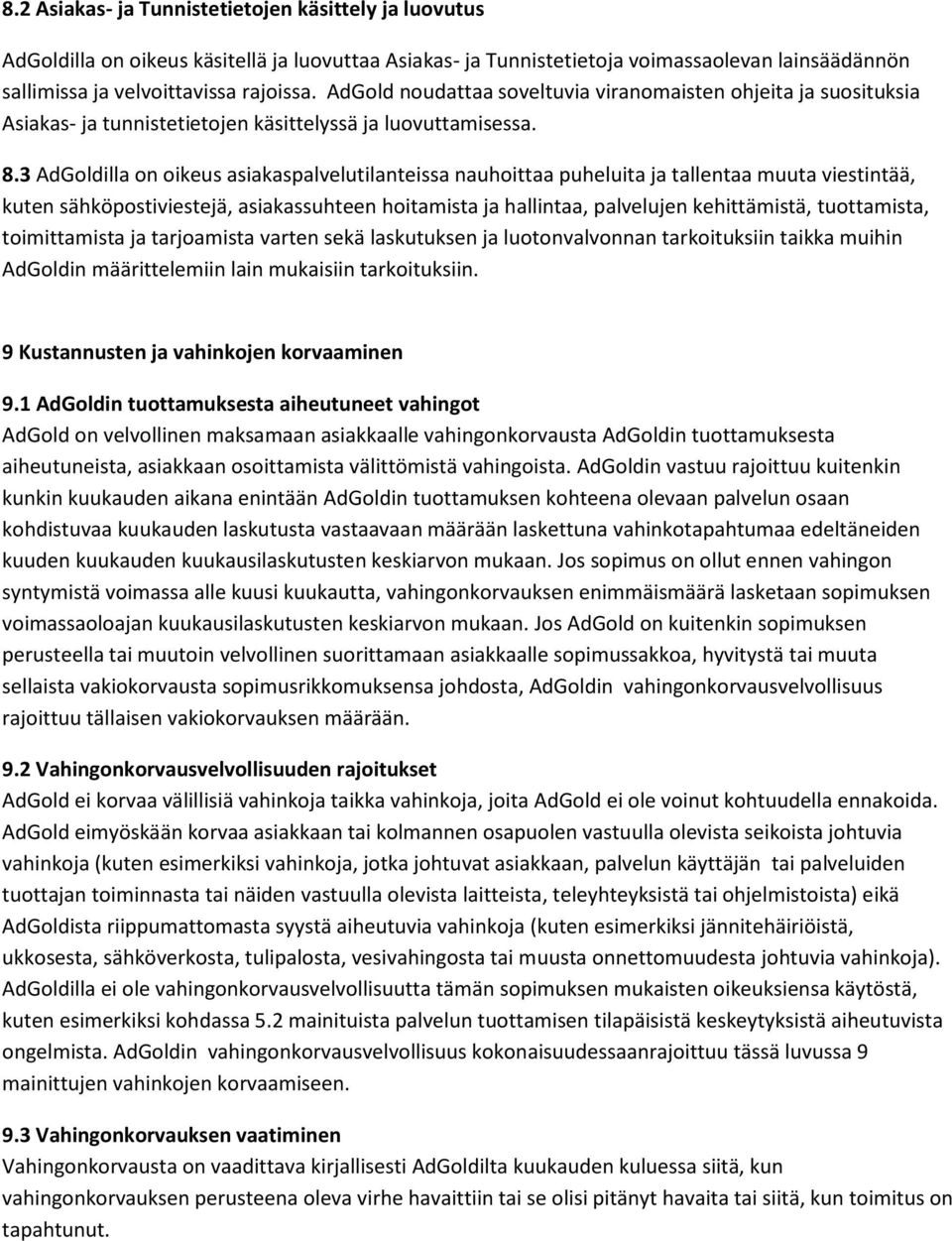 3 AdGoldilla on oikeus asiakaspalvelutilanteissa nauhoittaa puheluita ja tallentaa muuta viestintää, kuten sähköpostiviestejä, asiakassuhteen hoitamista ja hallintaa, palvelujen kehittämistä,