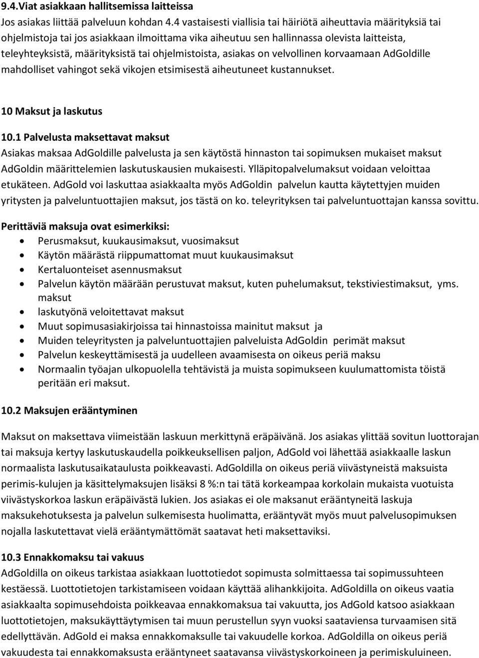 ohjelmistoista, asiakas on velvollinen korvaamaan AdGoldille mahdolliset vahingot sekä vikojen etsimisestä aiheutuneet kustannukset. 10 Maksut ja laskutus 10.