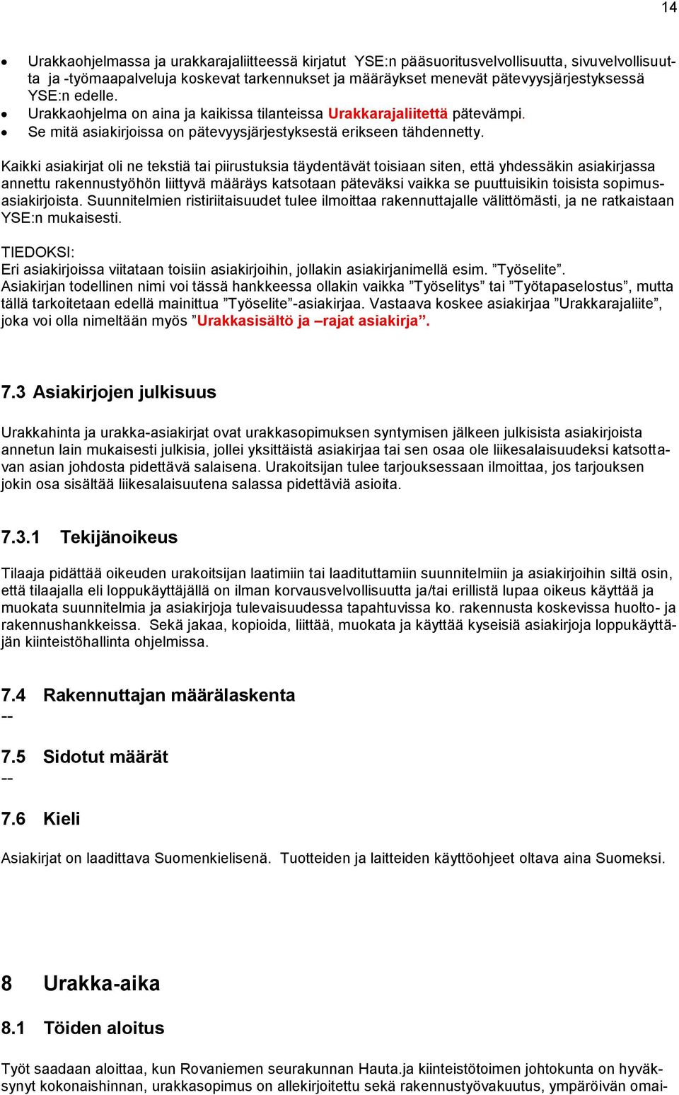 Kaikki asiakirjat oli ne tekstiä tai piirustuksia täydentävät toisiaan siten, että yhdessäkin asiakirjassa annettu rakennustyöhön liittyvä määräys katsotaan päteväksi vaikka se puuttuisikin toisista