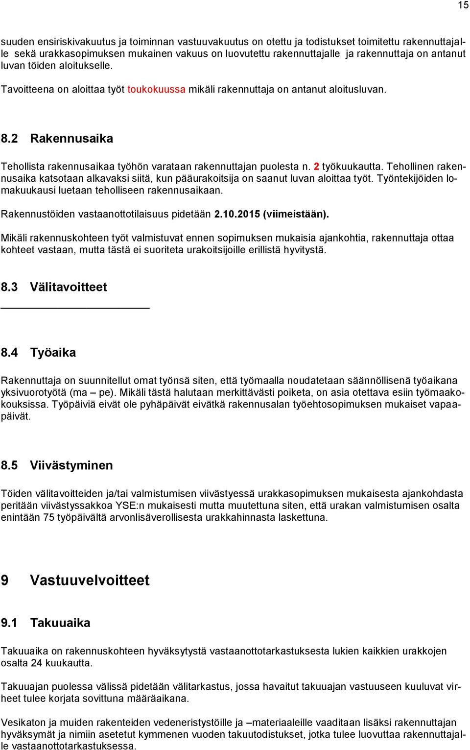 2 Rakennusaika Tehollista rakennusaikaa työhön varataan rakennuttajan puolesta n. 2 työkuukautta. Tehollinen rakennusaika katsotaan alkavaksi siitä, kun pääurakoitsija on saanut luvan aloittaa työt.