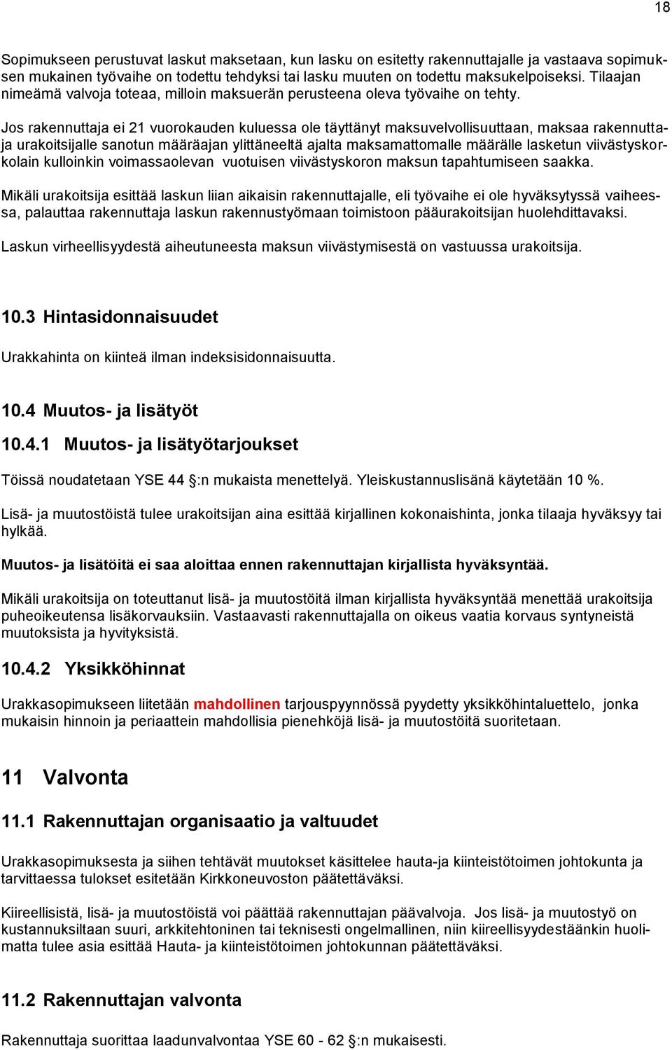 Jos rakennuttaja ei 21 vuorokauden kuluessa ole täyttänyt maksuvelvollisuuttaan, maksaa rakennuttaja urakoitsijalle sanotun määräajan ylittäneeltä ajalta maksamattomalle määrälle lasketun