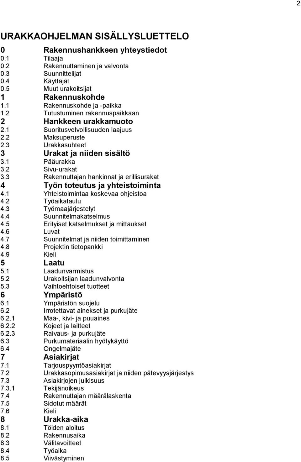 2 Sivu-urakat 3.3 Rakennuttajan hankinnat ja erillisurakat 4 Työn toteutus ja yhteistoiminta 4.1 Yhteistoimintaa koskevaa ohjeistoa 4.2 Työaikataulu 4.3 Työmaajärjestelyt 4.4 Suunnitelmakatselmus 4.