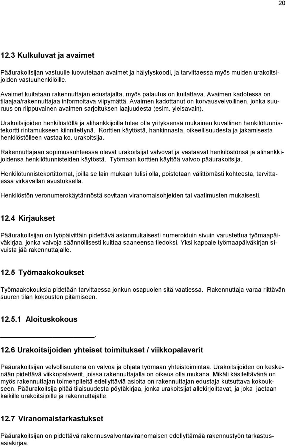 Avaimen kadottanut on korvausvelvollinen, jonka suuruus on riippuvainen avaimen sarjoituksen laajuudesta (esim. yleisavain).