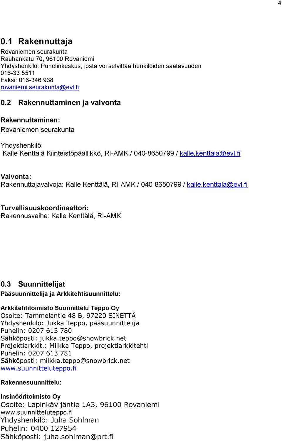 fi Valvonta: Rakennuttajavalvoja: Kalle Kenttälä, RI-AMK / 040-8650799 / kalle.kenttala@evl.fi Turvallisuuskoordinaattori: Rakennusvaihe: Kalle Kenttälä, RI-AMK 0.