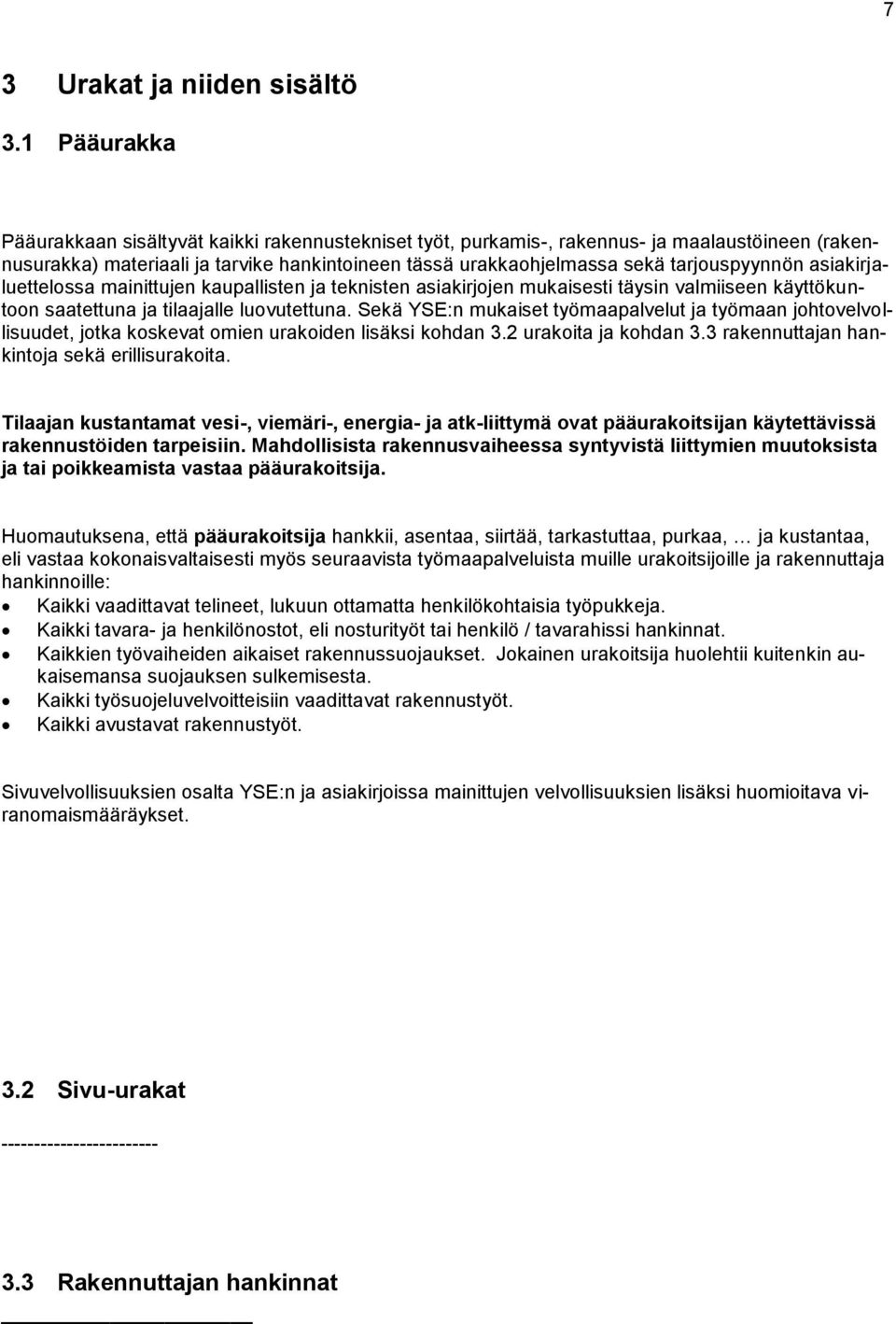 asiakirjaluettelossa mainittujen kaupallisten ja teknisten asiakirjojen mukaisesti täysin valmiiseen käyttökuntoon saatettuna ja tilaajalle luovutettuna.