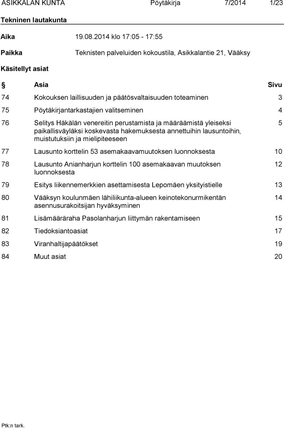 Pöytäkirjantarkastajien valitseminen 4 76 Selitys Häkälän venereitin perustamista ja määräämistä yleiseksi paikallisväyläksi koskevasta hakemuksesta annettuihin lausuntoihin, muistutuksiin ja