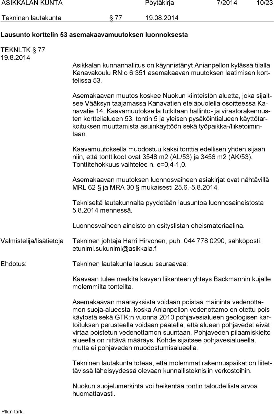 2014 Asikkalan kunnanhallitus on käynnistänyt Anianpellon kylässä tilalla Ka na va kou lu RN:o 6:351 asemakaavan muutoksen laatimisen kortte lis sa 53.