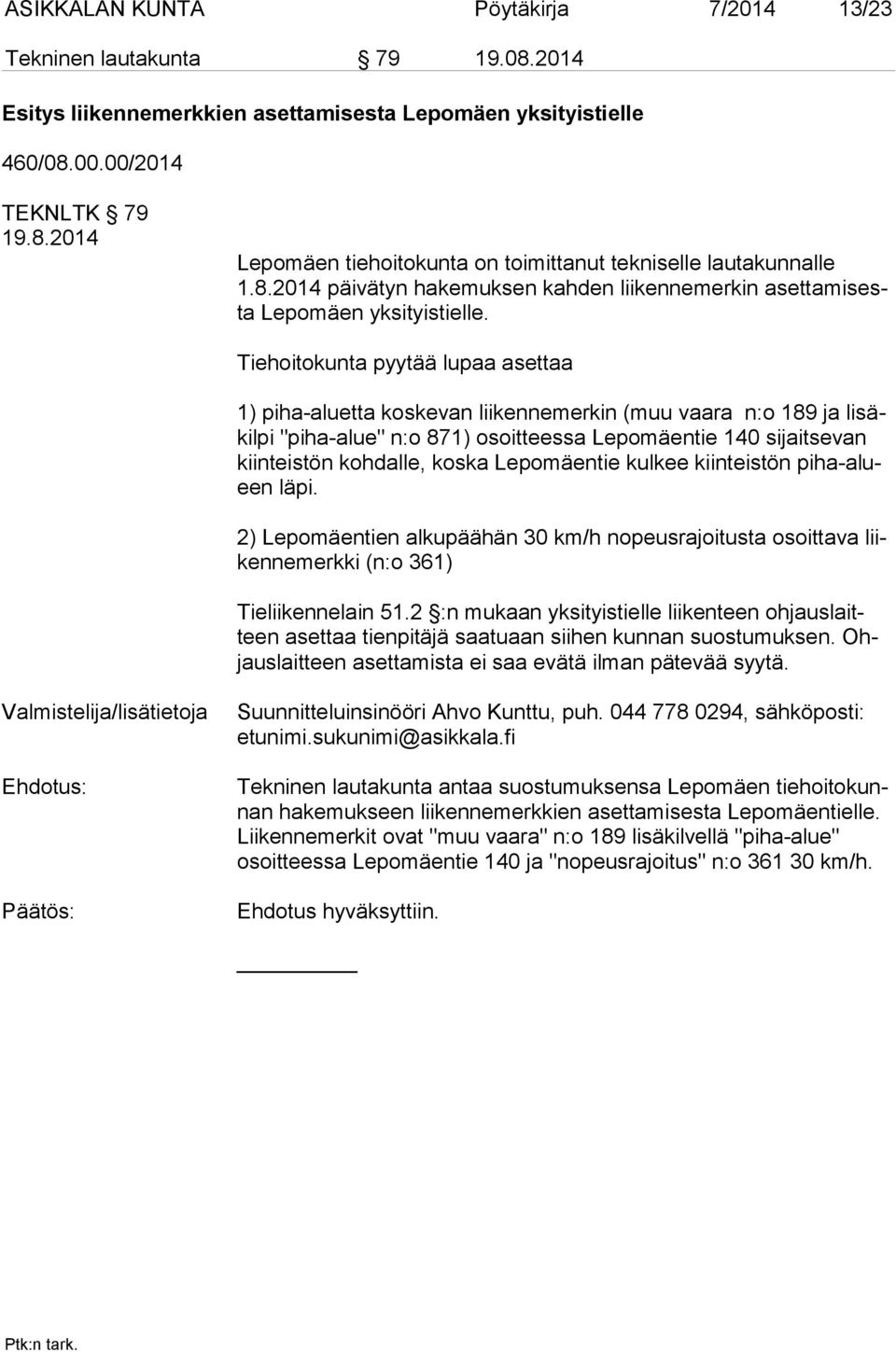 Tiehoitokunta pyytää lupaa asettaa 1) piha-aluetta koskevan liikennemerkin (muu vaara n:o 189 ja li säkil pi "piha-alue" n:o 871) osoitteessa Lepomäentie 140 sijaitsevan kiin teis tön kohdalle, koska