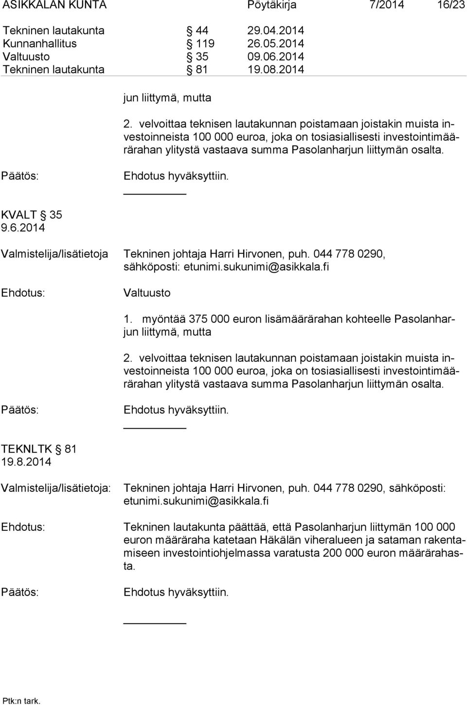 osalta. Ehdotus hyväksyttiin. KVALT 35 9.6.2014 Valmistelija/lisätietoja Tekninen johtaja Harri Hirvonen, puh. 044 778 0290, sähköposti: etunimi.sukunimi@asikkala.fi Valtuusto 1.