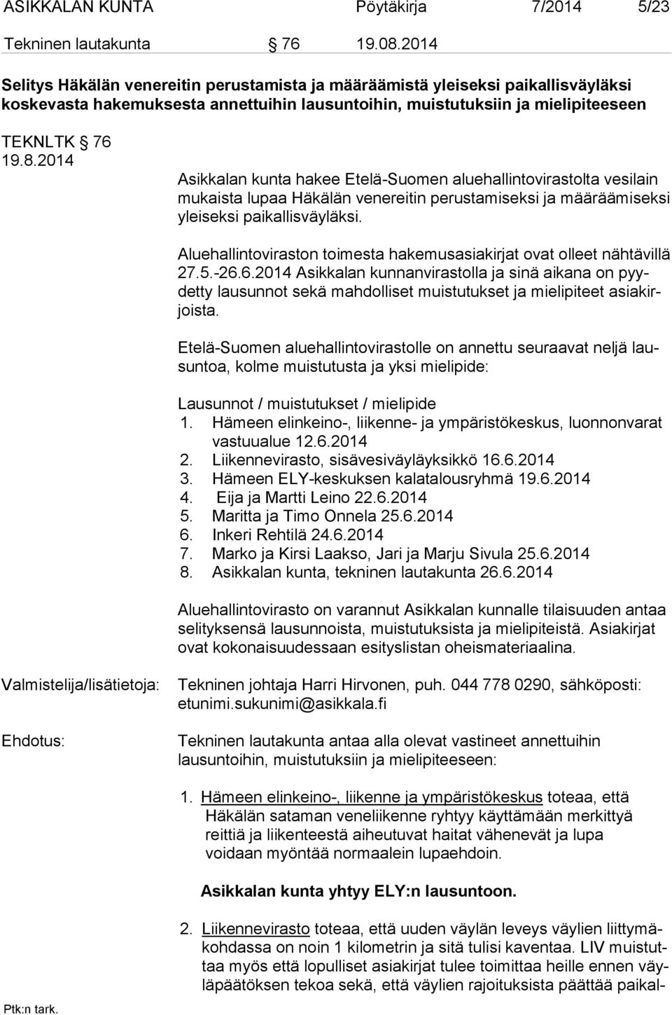 2014 Asikkalan kunta hakee Etelä-Suomen aluehallintovirastolta vesilain mu kais ta lupaa Häkälän venereitin perustamiseksi ja määräämiseksi ylei sek si paikallisväyläksi.