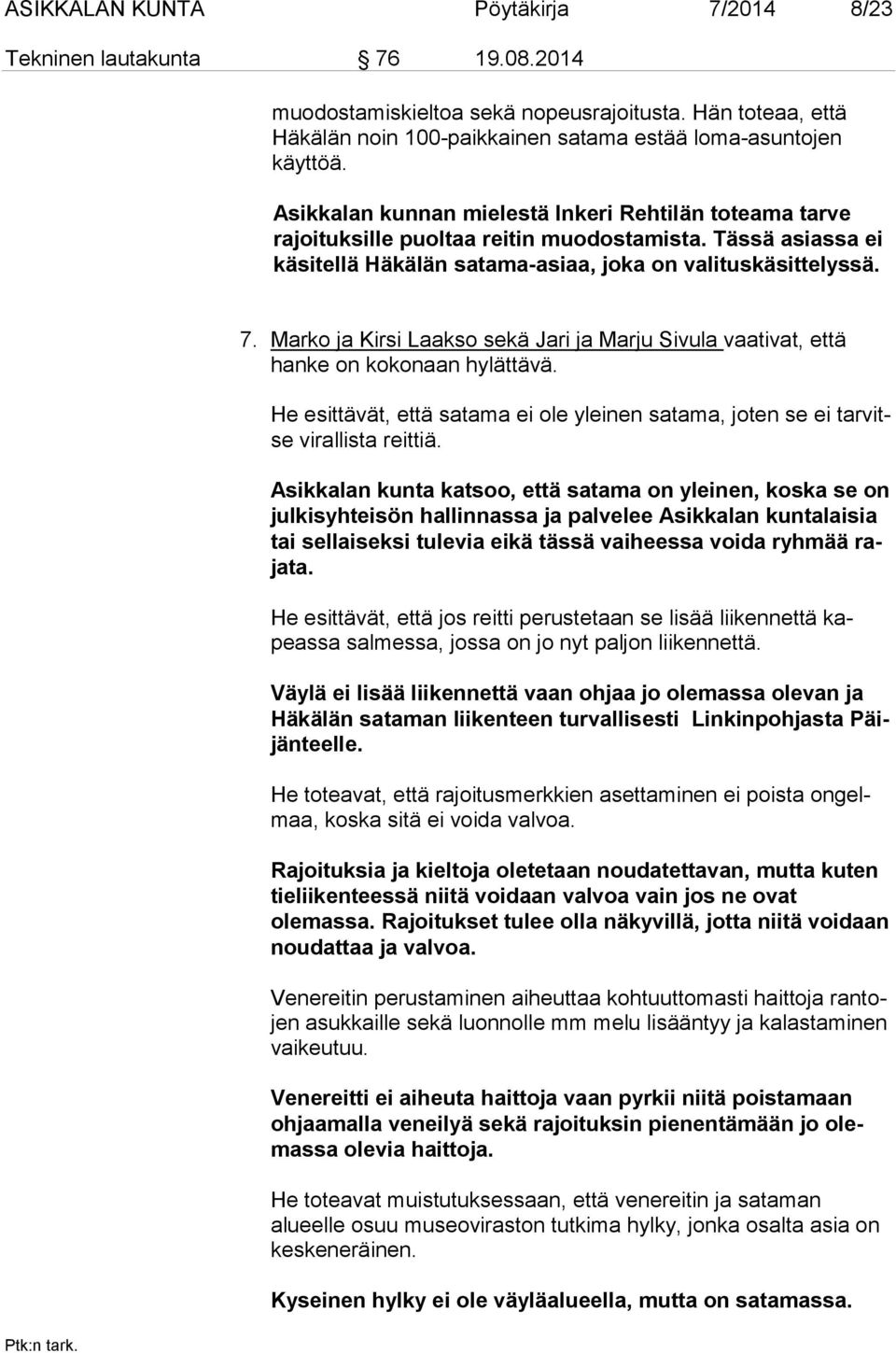 Marko ja Kirsi Laakso sekä Jari ja Marju Sivula vaativat, että han ke on kokonaan hylättävä. He esittävät, että satama ei ole yleinen satama, joten se ei tar vitse virallista reittiä.