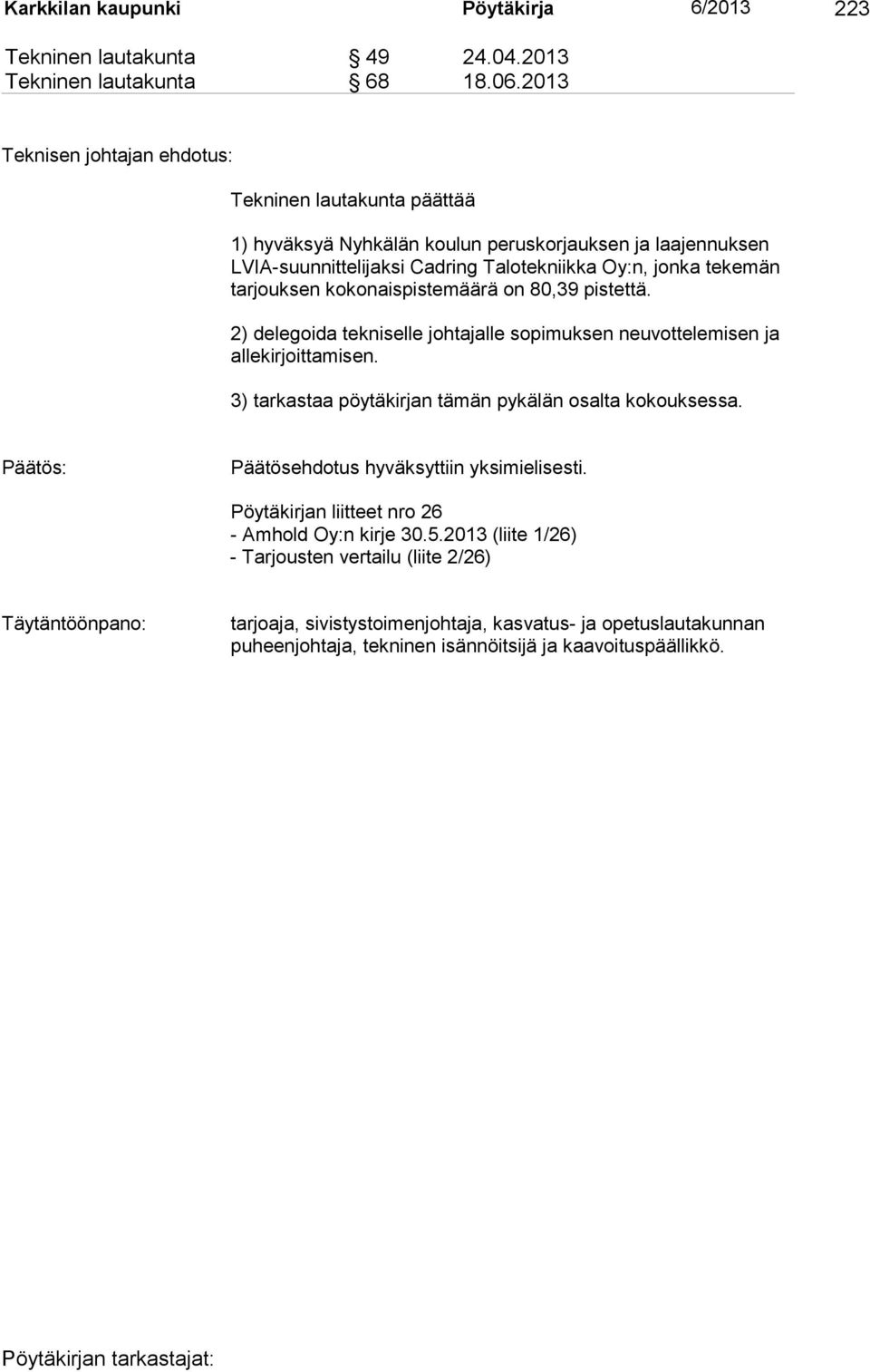 sen ko ko nais pistemäärä on 80,39 pistettä. 2) delegoida tekniselle johtajalle sopimuksen neuvottelemisen ja allekirjoittamisen. 3) tarkastaa pöytäkirjan tämän pykälän osalta kokouksessa.