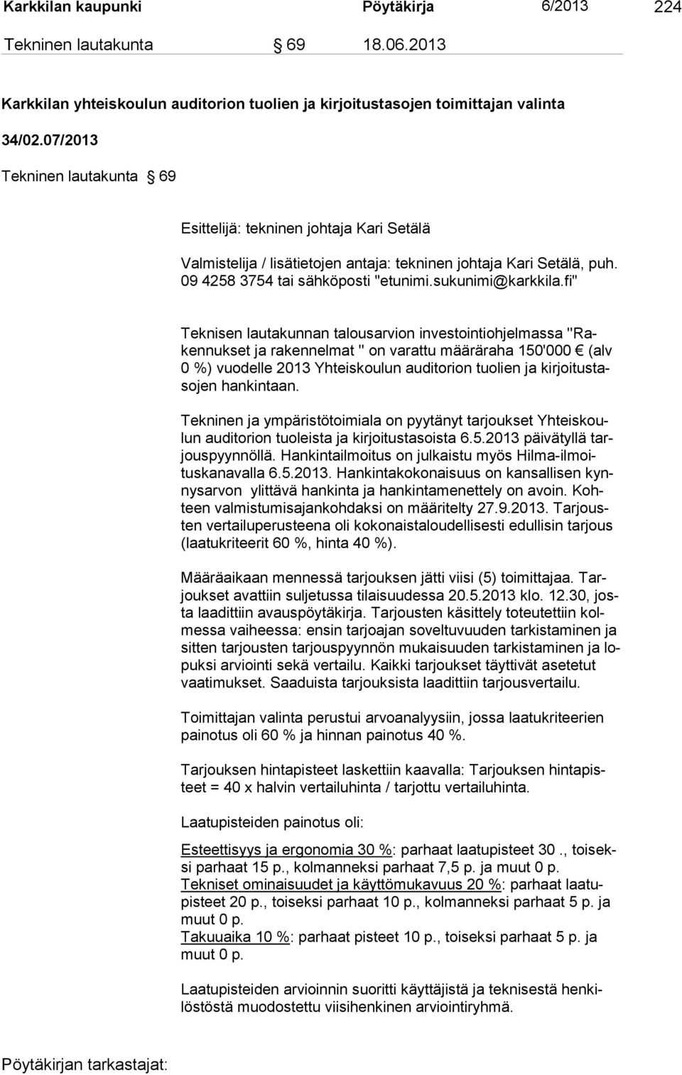 fi" Teknisen lautakunnan talousarvion investointiohjelmassa ''Rakennukset ja rakennelmat '' on varattu määräraha 150'000 (alv 0 %) vuodelle 2013 Yhteiskoulun auditorion tuolien ja kirjoitustasojen