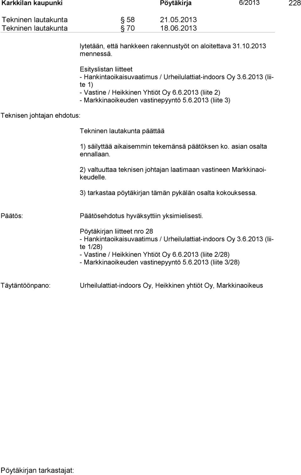 asian osalta ennallaan. 2) valtuuttaa teknisen johtajan laatimaan vastineen Markkinaoikeudelle. 3) tarkastaa pöytäkirjan tämän pykälän osalta kokouksessa. Päätösehdotus hyväksyttiin yksimielisesti.