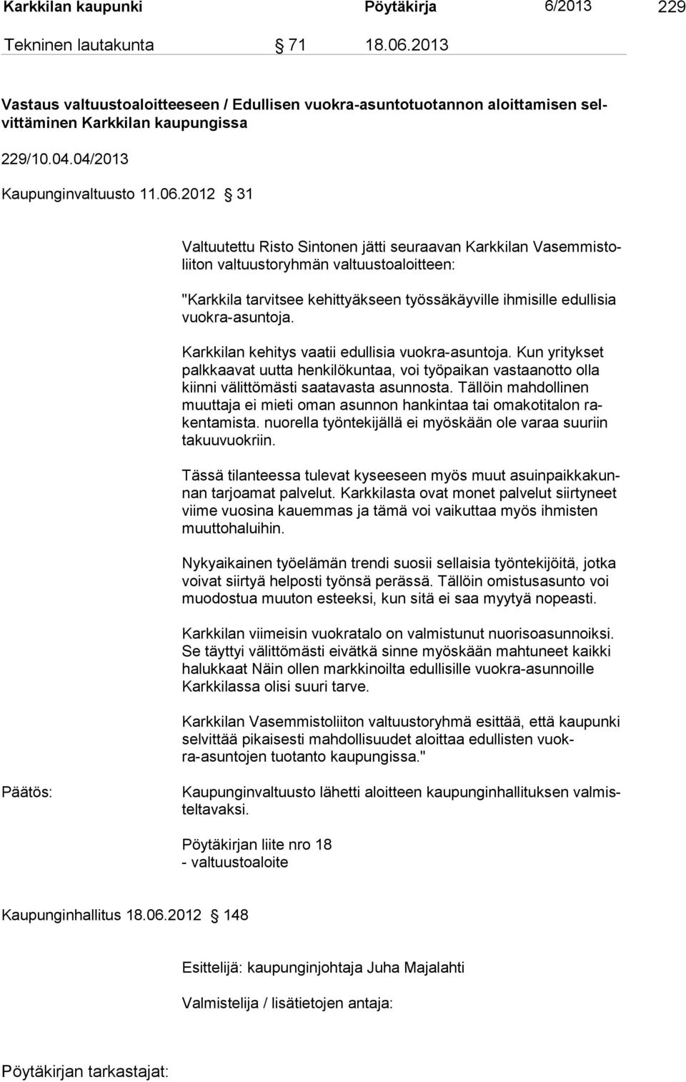 2012 31 Valtuutettu Risto Sintonen jätti seuraavan Karkkilan Vasemmistoliiton valtuustoryhmän valtuustoaloitteen: "Karkkila tarvitsee kehittyäkseen työssäkäyville ihmisille edullisia vuokra-asuntoja.