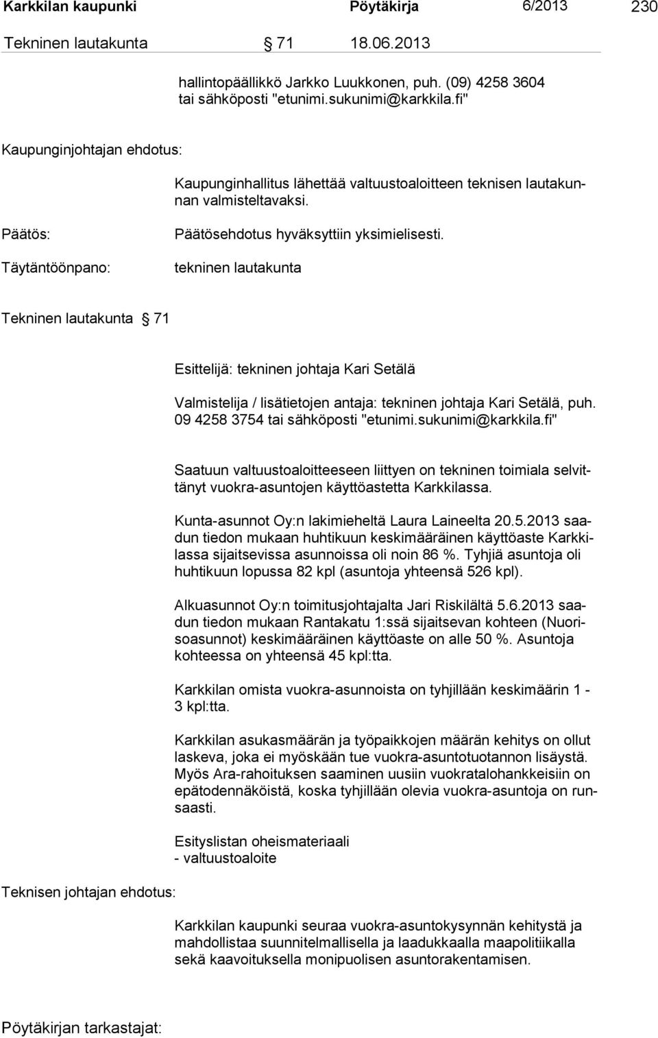 tekninen lautakunta Tekninen lautakunta 71 Esittelijä: tekninen johtaja Kari Setälä Valmistelija / lisätietojen antaja: tekninen johtaja Ka ri Setälä, puh. 09 4258 3754 tai sähköposti "etunimi.