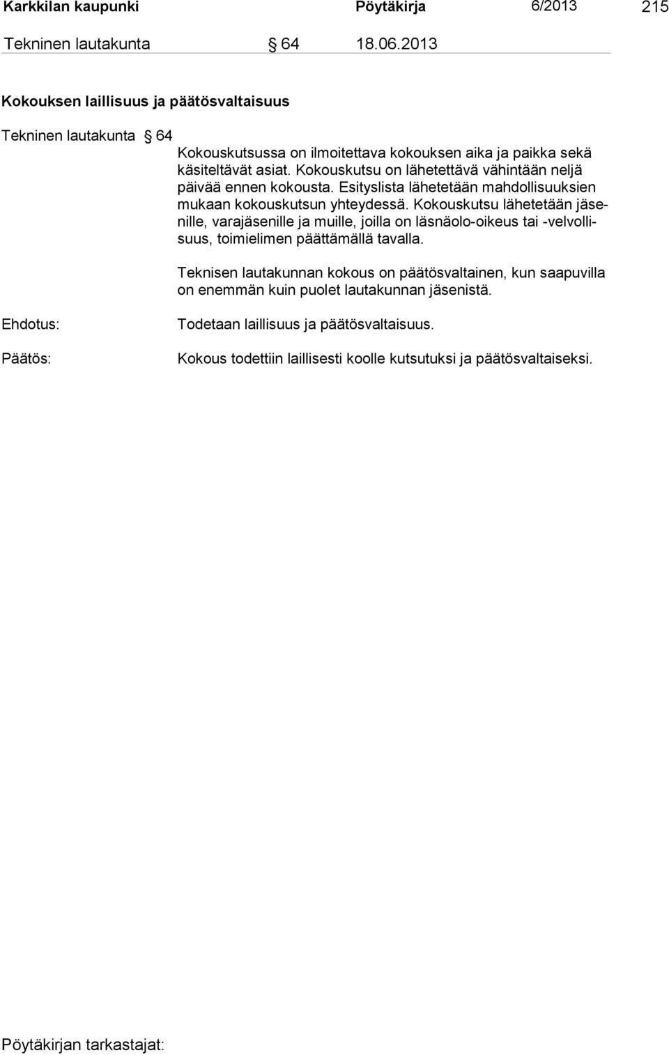 Kokouskutsu on lähetettävä vähintään neljä päivää ennen kokousta. Esityslista lähetetään mahdollisuuksien mukaan kokouskutsun yhteydessä.