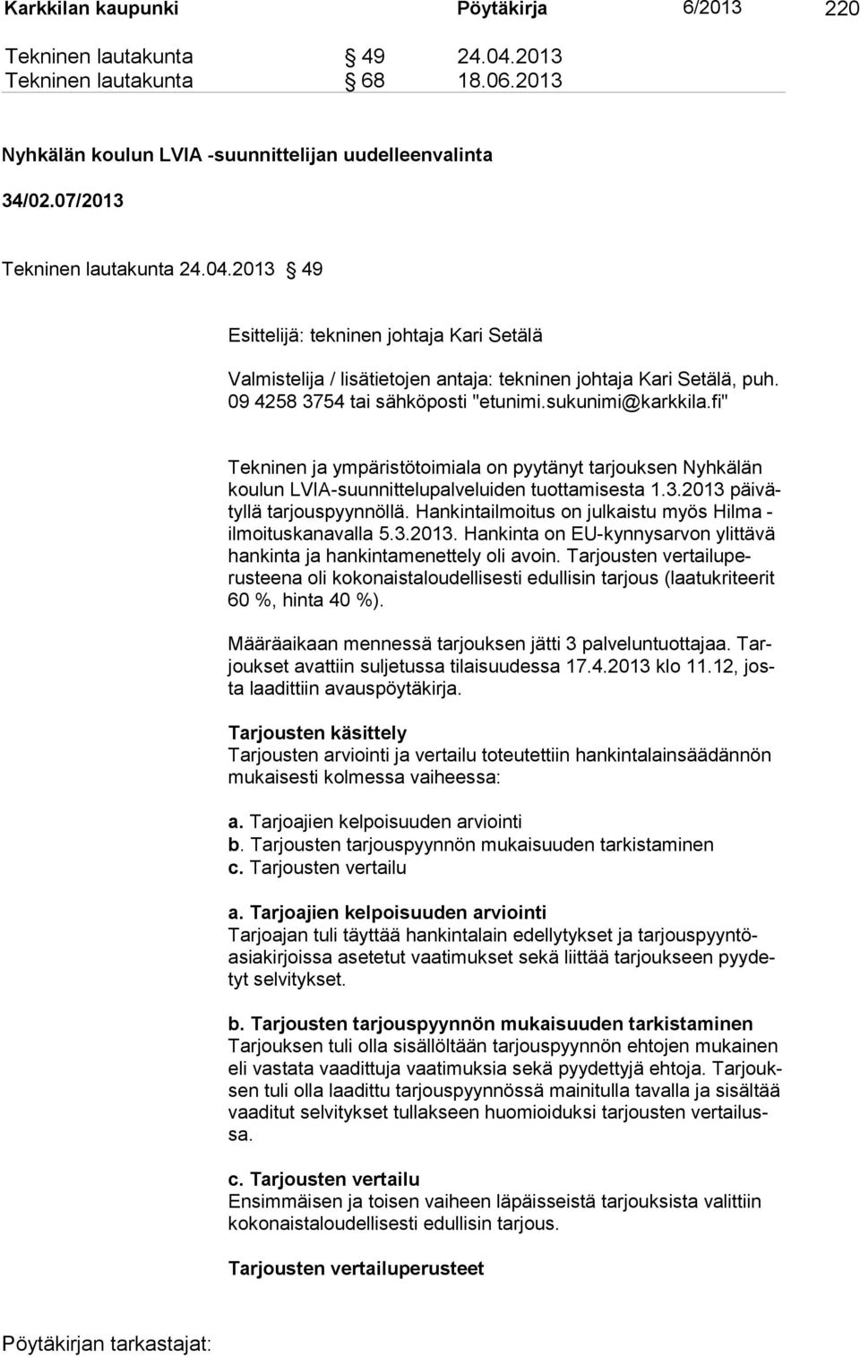 fi" Tekninen ja ympäristötoimiala on pyytänyt tarjouksen Nyhkälän koulun LVIA-suunnittelupalveluiden tuottami sesta 1.3.2013 päi vätyllä tarjouspyynnöllä.