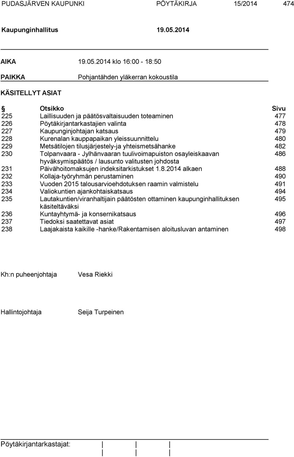 2014 klo 16:00-18:50 PAIKKA Pohjantähden yläkerran kokoustila KÄSITELLYT ASIAT Otsikko Sivu 225 Laillisuuden ja päätösvaltaisuuden toteaminen 477 226 Pöytäkirjantarkastajien valinta 478 227