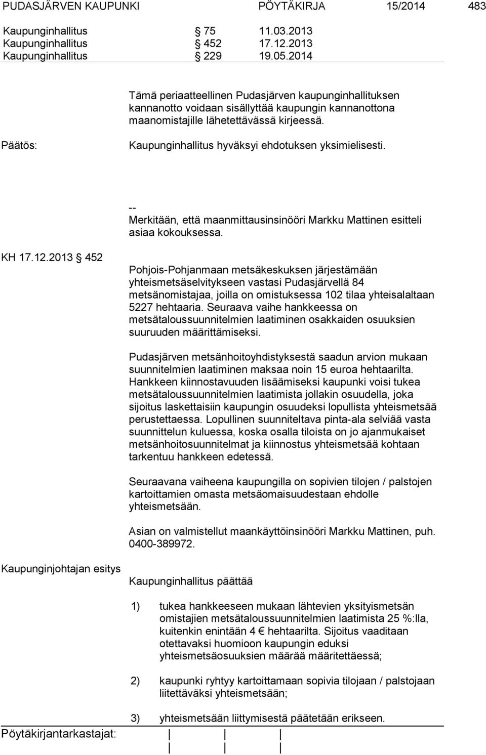 Päätös: Kaupunginhallitus hyväksyi ehdotuksen yksimielisesti. -- Merkitään, että maanmittausinsinööri Markku Mattinen esitteli asiaa kokouksessa. KH 17.12.