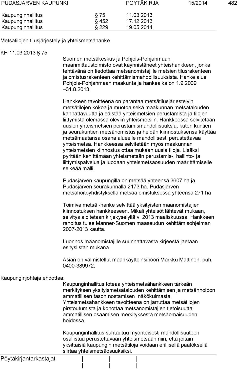 2013 75 Suomen metsäkeskus ja Pohjois-Pohjanmaan maanmittaustoimisto ovat käynnistäneet yhteishankkeen, jonka tehtävänä on tiedottaa metsänomistajille metsien tilusrakenteen ja omistusrakenteen