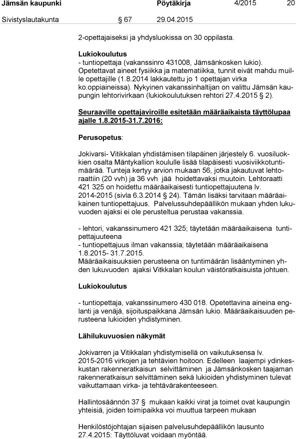 Nykyinen vakanssinhaltijan on valittu Jämsän kaupun gin lehtorivirkaan (lukiokoulutuksen rehtori 27.4.2015 2). Seuraaville opettajaviroille esitetään määräaikaista täyttölupaa ajal le 1.8.2015-31.7.2016: Perusopetus: Jokivarsi- Vitikkalan yhdistämisen tilapäinen järjestely 6.