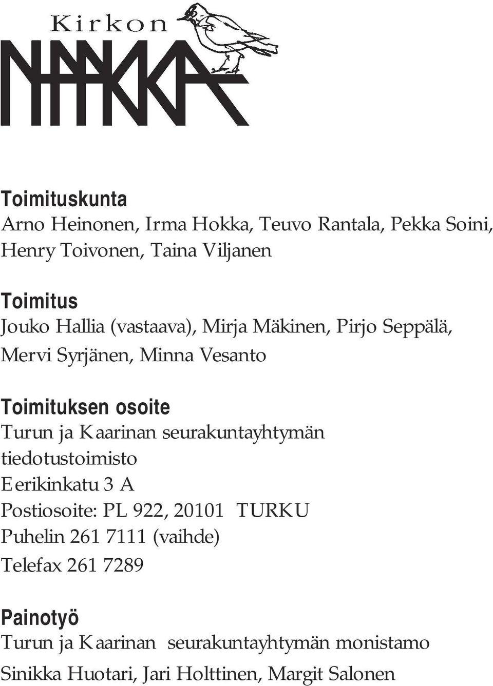 Kaarinan seurakuntayhtymän tiedotustoimisto Eerikinkatu 3 A Postiosoite: PL 922, 20101 TURKU Puhelin 261 7111