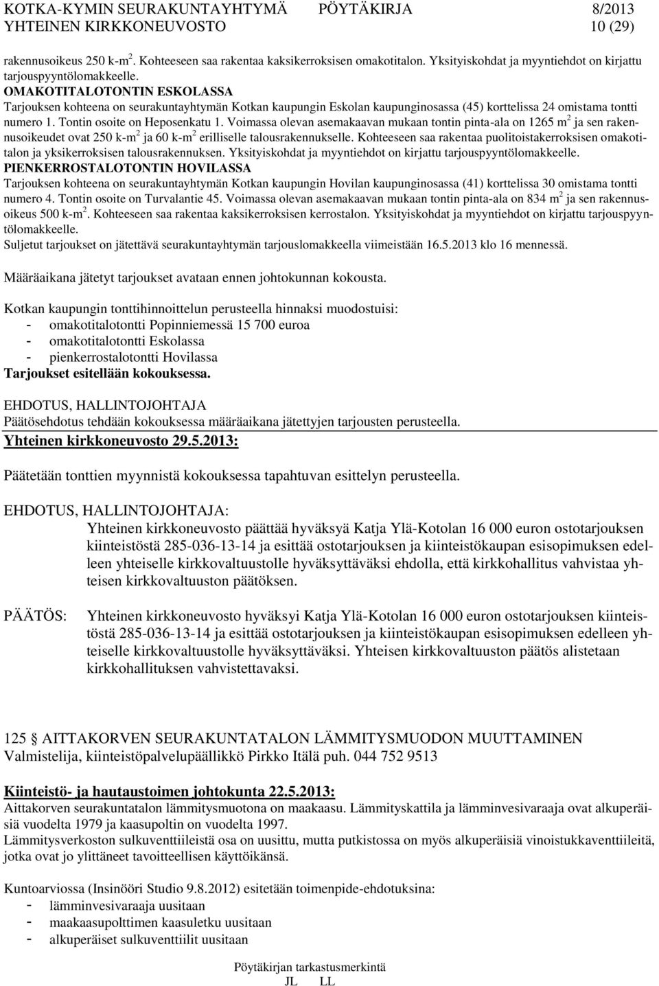 Voimassa olevan asemakaavan mukaan tontin pinta-ala on 1265 m 2 ja sen rakennusoikeudet ovat 250 k-m 2 ja 60 k-m 2 erilliselle talousrakennukselle.