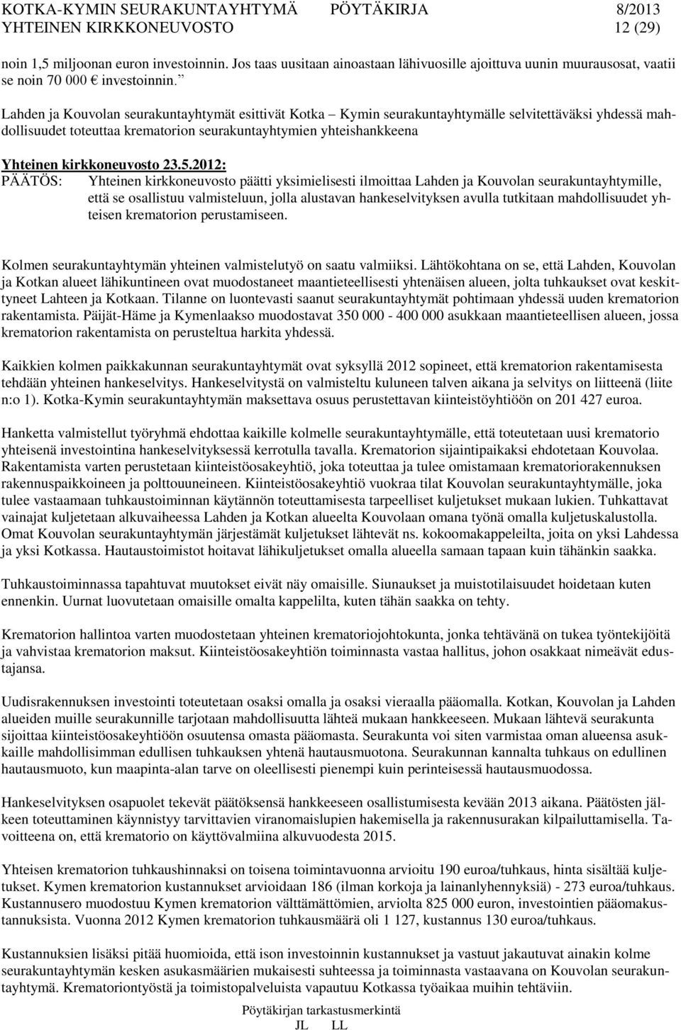 23.5.2012: Yhteinen kirkkoneuvosto päätti yksimielisesti ilmoittaa Lahden ja Kouvolan seurakuntayhtymille, että se osallistuu valmisteluun, jolla alustavan hankeselvityksen avulla tutkitaan